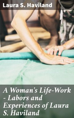 A Woman's Life-Work - Labors and Experiences of Laura S. Haviland (eBook, ePUB) - Haviland, Laura S.