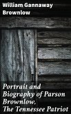 Portrait and Biography of Parson Brownlow, The Tennessee Patriot (eBook, ePUB)