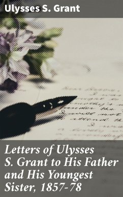 Letters of Ulysses S. Grant to His Father and His Youngest Sister, 1857-78 (eBook, ePUB) - Grant, Ulysses S.