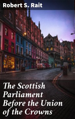 The Scottish Parliament Before the Union of the Crowns (eBook, ePUB) - Rait, Robert S.