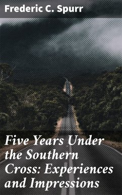 Five Years Under the Southern Cross: Experiences and Impressions (eBook, ePUB) - Spurr, Frederic C.