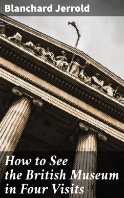 How to See the British Museum in Four Visits (eBook, ePUB) - Jerrold, Blanchard