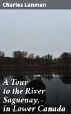 A Tour to the River Saguenay, in Lower Canada (eBook, ePUB)