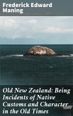 Old New Zealand: Being Incidents of Native Customs and Character in the Old Times (eBook, ePUB)