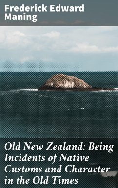 Old New Zealand: Being Incidents of Native Customs and Character in the Old Times (eBook, ePUB) - Maning, Frederick Edward