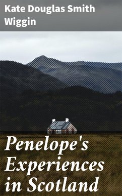 Penelope's Experiences in Scotland (eBook, ePUB) - Wiggin, Kate Douglas Smith