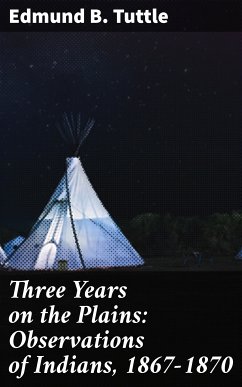 Three Years on the Plains: Observations of Indians, 1867-1870 (eBook, ePUB) - Tuttle, Edmund B.