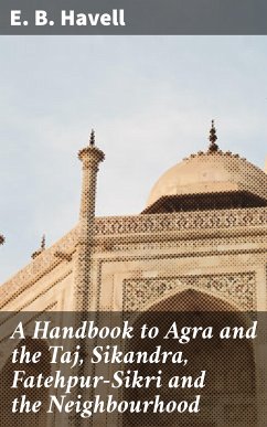 A Handbook to Agra and the Taj, Sikandra, Fatehpur-Sikri and the Neighbourhood (eBook, ePUB) - Havell, E. B.