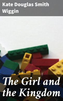 The Girl and the Kingdom (eBook, ePUB) - Wiggin, Kate Douglas Smith