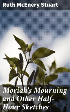 Moriah's Mourning and Other Half-Hour Sketches (eBook, ePUB) - Stuart, Ruth McEnery