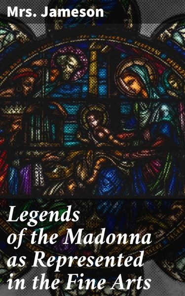 Legends of the Madonna as Represented in the Fine Arts (eBook, ePUB) Legends of the Madonna as Represented in the Fine Arts (eBook, ePUB)