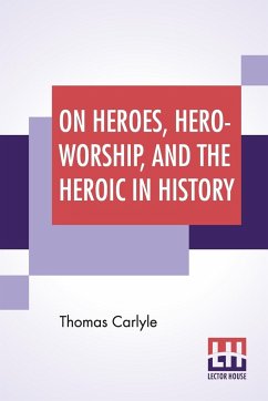 On Heroes, Hero-Worship, And The Heroic In History - Carlyle, Thomas