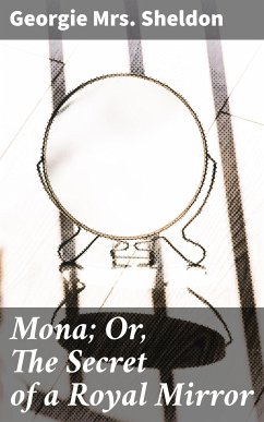 Mona; Or, The Secret of a Royal Mirror (eBook, ePUB) - Sheldon, Georgie, Mrs.