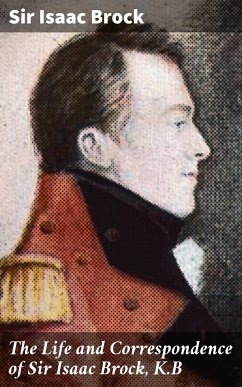 The Life and Correspondence of Sir Isaac Brock, K.B (eBook, ePUB) - Brock, Isaac, Sir