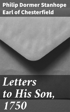 Letters to His Son, 1750 (eBook, ePUB) - Chesterfield, Philip Dormer Stanhope, Earl of