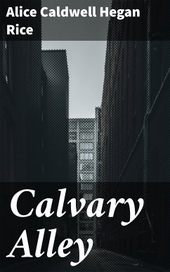 Calvary Alley (eBook, ePUB) - Rice, Alice Caldwell Hegan