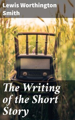 The Writing of the Short Story (eBook, ePUB) - Smith, Lewis Worthington