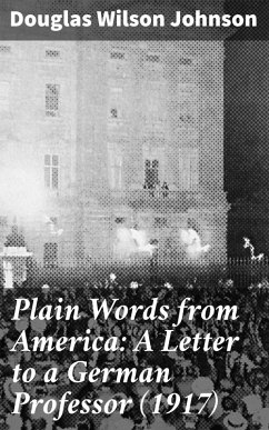 Plain Words from America: A Letter to a German Professor (1917) (eBook, ePUB) - Johnson, Douglas Wilson