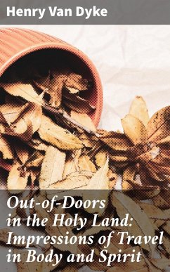 Out-of-Doors in the Holy Land: Impressions of Travel in Body and Spirit (eBook, ePUB) - Dyke, Henry Van