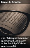 The Philosophic Grammar of American Languages, as Set Forth by Wilhelm von Humboldt (eBook, ePUB)