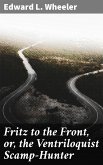 Fritz to the Front, or, the Ventriloquist Scamp-Hunter (eBook, ePUB)