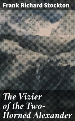 The Vizier of the Two-Horned Alexander (eBook, ePUB) - Stockton, Frank Richard