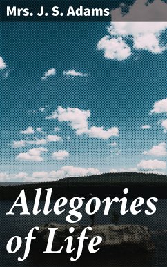 Allegories of Life (eBook, ePUB) - Adams, J. S., Mrs.