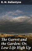 The Garret and the Garden; Or, Low Life High Up (eBook, ePUB)