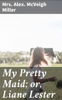 My Pretty Maid; or, Liane Lester (eBook, ePUB) - Miller, Alex. McVeigh