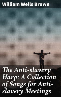 The Anti-slavery Harp: A Collection of Songs for Anti-slavery Meetings (eBook, ePUB) - Brown, William Wells