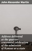 Address delivered at the quarter-centennial celebration of the admission of Kansas as a state (eBook, ePUB)
