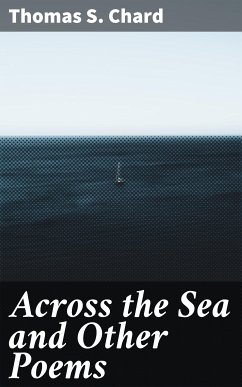 Across the Sea and Other Poems (eBook, ePUB) - Chard, Thomas S.