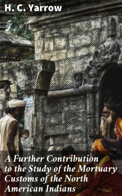 A Further Contribution to the Study of the Mortuary Customs of the North American Indians (eBook, ePUB) - Yarrow, H. C.