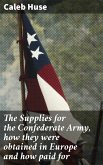 The Supplies for the Confederate Army, how they were obtained in Europe and how paid for (eBook, ePUB)
