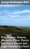 Wit, Humor, Reason, Rhetoric, Prose, Poetry and Story Woven into Eight Popular Lectures (eBook, ePUB)