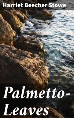 Palmetto-Leaves (eBook, ePUB) - Stowe, Harriet Beecher