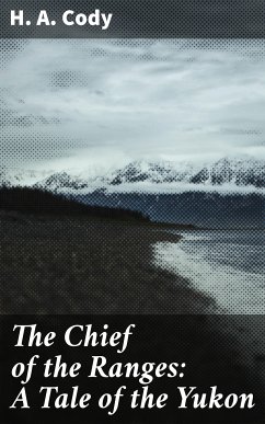 The Chief of the Ranges: A Tale of the Yukon (eBook, ePUB) - Cody, H. A.