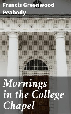 Mornings in the College Chapel (eBook, ePUB) - Peabody, Francis Greenwood