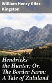 Hendricks the Hunter; Or, The Border Farm: A Tale of Zululand (eBook, ePUB)