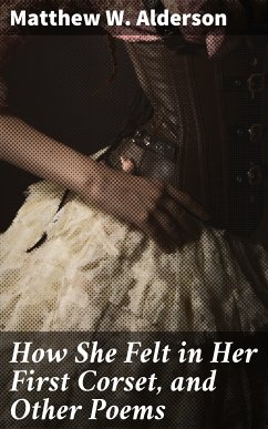 How She Felt in Her First Corset, and Other Poems (eBook, ePUB) - Alderson, Matthew W.