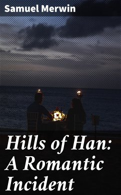 Hills of Han: A Romantic Incident (eBook, ePUB) - Merwin, Samuel