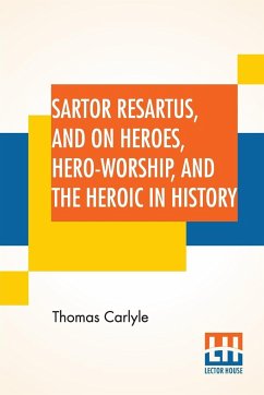 Sartor Resartus, And On Heroes, Hero-Worship, And The Heroic In History - Carlyle, Thomas