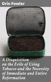 A Disquisition on the Evils of Using Tobacco and the Necessity of Immediate and Entire Reformation (eBook, ePUB)