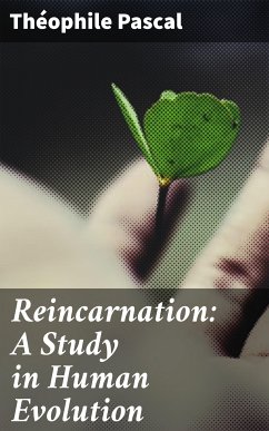 Reincarnation: A Study in Human Evolution (eBook, ePUB) - Pascal, Théophile