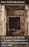 Maximilian in Mexico: A Woman's Reminiscences of the French Intervention 1862-1867 (eBook, ePUB)