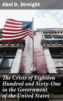 The Crisis of Eighteen Hundred and Sixty-One in the Government of the United States (eBook, ePUB) - Streight, Abel D.