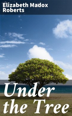 Under the Tree (eBook, ePUB) - Roberts, Elizabeth Madox