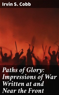 Paths of Glory: Impressions of War Written at and Near the Front (eBook, ePUB) - Cobb, Irvin S.