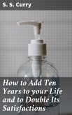 How to Add Ten Years to your Life and to Double Its Satisfactions (eBook, ePUB)