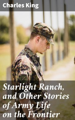 Starlight Ranch, and Other Stories of Army Life on the Frontier (eBook, ePUB) - King, Charles